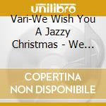 Vari-We Wish You A Jazzy Christmas - We Wish You A Jazzy Christmas cd