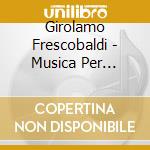 Girolamo Frescobaldi - Musica Per Clavicembaolo E Organo