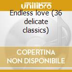 Endless love (36 delicate classics) cd