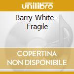 Barry White - Fragile cd musicale di Barry White