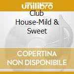 Club House-Mild & Sweet cd