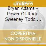 Bryan Adams - Power Of Rock. Sweeney Todd. Featuring cd musicale di Bryan Adams