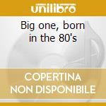 Big one, born in the 80's cd