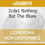 2cdx1 Nothing But The Blues cd