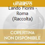 Lando Fiorini - Roma (Raccolta) cd musicale di Lando Fiorini