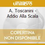 A. Toscanini - Addio Alla Scala cd musicale di A. Toscanini