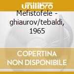Mefistofele - ghiaurov/tebaldi, 1965 cd