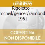 Rigoletto - mcneil/gencer/raimondi 1961 cd musicale di Giuseppe Verdi