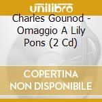 Charles Gounod - Omaggio A Lily Pons (2 Cd) cd musicale di Pons l. -vv.aa.