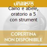 Caino e abele, oratorio a 5 con strument cd