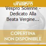 Vespro Solenne - Dedicato Alla Beata Vergine Maria cd musicale di Musica napoletana de