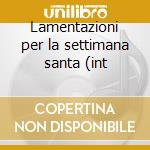Lamentazioni per la settimana santa (int cd