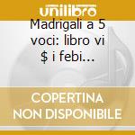Madrigali a 5 voci: libro vi $ i febi ar cd