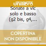 Sonate a vlc solo e basso (g2 bis, g4, g cd