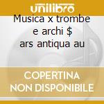 Musica x trombe e archi $ ars antiqua au cd