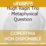 Hugh Ragin Trio - Metaphysical Question cd
