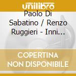 Paolo Di Sabatino / Renzo Ruggieri - Inni D'Italia cd musicale di Paolo di sabatino-re