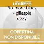 No more blues - gillespie dizzy cd musicale di Gillespie dizzy orchestra