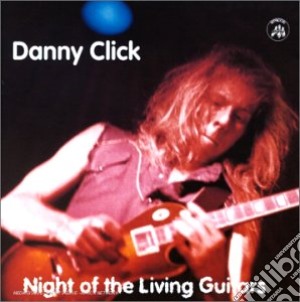 Danny Click - Night Of The Living Guita cd musicale di CLICK DANNY