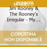 Jim Rooney & The Rooney's Irregular - My Own Ignorant Way cd musicale di J.ROONEY & ROONEY'S IRREGULARS