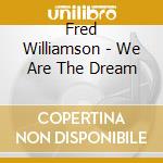 Fred Williamson - We Are The Dream cd musicale di WILLIAMSON FRED