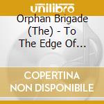 Orphan Brigade (The) - To The Edge Of The World cd