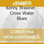 Kenny Brawner - Cross Water Blues cd