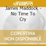 James Maddock - No Time To Cry cd
