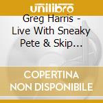 Greg Harris - Live With Sneaky Pete & Skip Battin cd
