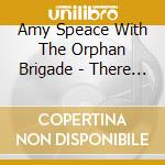 Amy Speace With The Orphan Brigade - There Used To Be Horses Here cd musicale