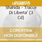 Shahida - Tracce Di Liberta' (3 Cd) cd