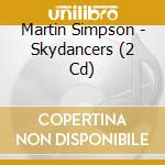 Martin Simpson - Skydancers (2 Cd) cd