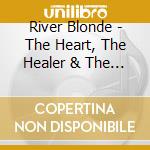 River Blonde - The Heart, The Healer & The Holy Groove cd musicale di River Blonde