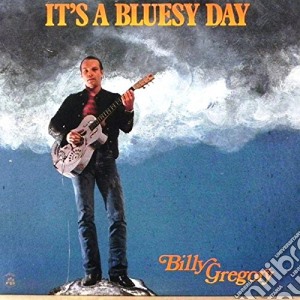 Billy Gregory - It's A Bluesy Day cd musicale di BILLY GREGORY