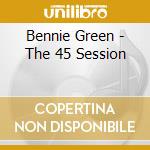 Bennie Green - The 45 Session cd musicale di Bennie Green