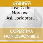 Jose Carlos Morgana - Asi...palabras De Usted cd musicale di Jose Carlos Morgana