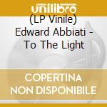 (LP Vinile) Edward Abbiati - To The Light vinile