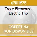 Trace Elements - Electric Trip cd