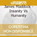 James Maddock - Insanity Vs Humanity cd musicale di James Maddock
