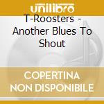 T-Roosters - Another Blues To Shout cd
