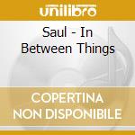 Saul - In Between Things cd musicale di Saul