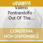 Valerio Pontrandolfo - Out Of This World cd musicale di Valerio Pontrandolfo