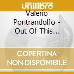 Valerio Pontrandolfo - Out Of This World cd