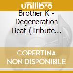 Brother K - Degeneration Beat (Tribute Kerouac) cd musicale di Brother K