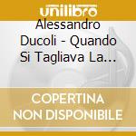 Alessandro Ducoli - Quando Si Tagliava La Coda Ai Cani (3 Cd) cd