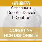 Alessandro Ducoli - Diavoli E Contrari cd musicale di Alessandro Ducoli