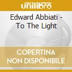 Edward Abbiati - To The Light cd musicale