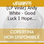 (LP Vinile) Andy White - Good Luck I Hope You Make It vinile
