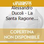 Alessandro Ducoli - La Santa Ragione (Book+Cd) cd