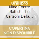 Mina Contre Battisti - Le Canzoni Della Nostra Vita cd